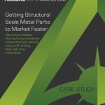 Case Study: Getting Structural Scale Metal Parts to Market Faster